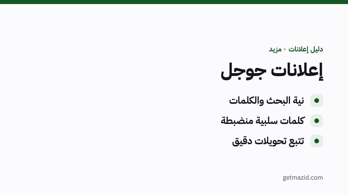 إعلانات جوجل: نية البحث والكلمات، كلمات سلبية منضبطة، تتبع تحويلات دقيق