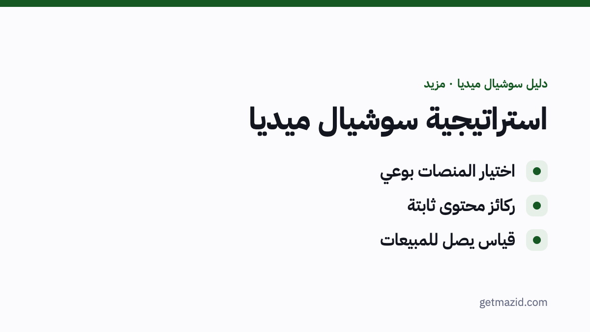 استراتيجية سوشيال ميديا: اختيار المنصات بوعي، ركائز محتوى ثابتة، قياس يصل للمبيعات