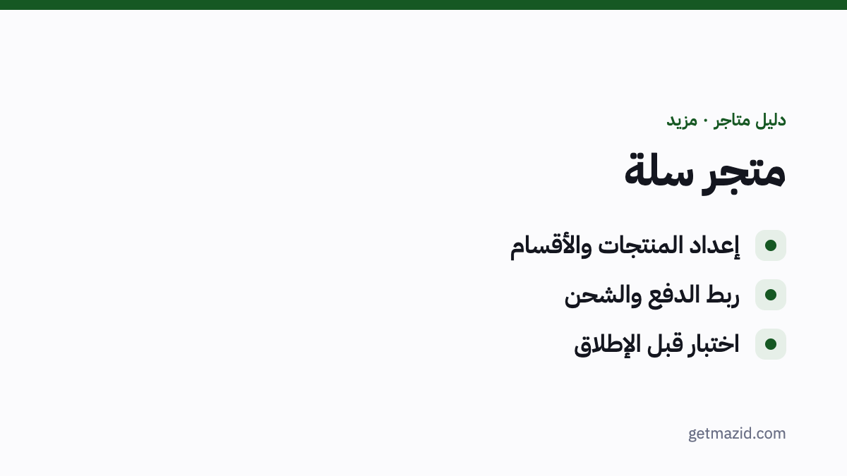 متجر سلة: إعداد المنتجات والأقسام، ربط الدفع والشحن، اختبار قبل الإطلاق