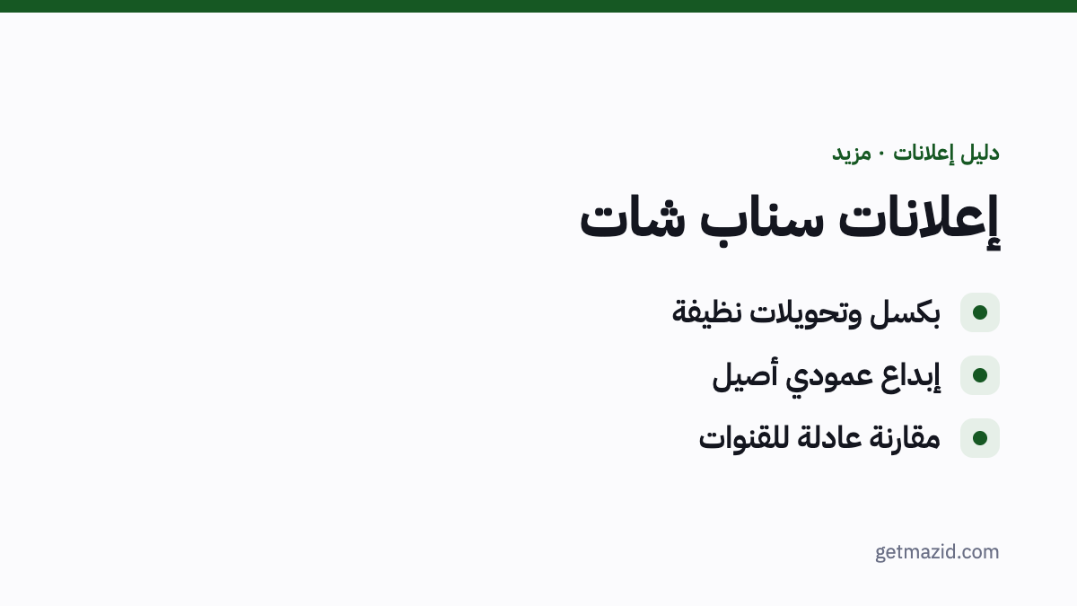 إعلانات سناب شات للمتاجر: بكسل وتحويلات نظيفة، إبداع عمودي أصيل، مقارنة عادلة للقنوات