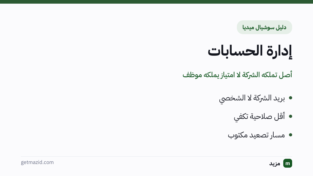 إدارة حسابات التواصل الاجتماعي: بريد الشركة لا الشخصي، أقل صلاحية تكفي، مسار تصعيد مكتوب